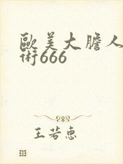 欧美大胆人体艺术666