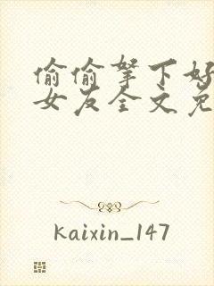 偷偷拿下好兄弟女友全文免费阅读最