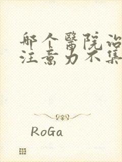 哪个医院治小孩注意力不集中较好