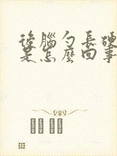 后脑勺长硬疙瘩是怎么回事