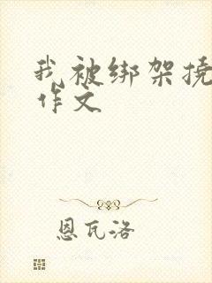 我被绑架挠脚心作文