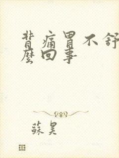 背痛胃不舒服怎么回事