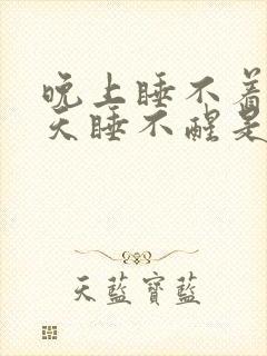 晚上睡不着觉白天睡不醒是什么原因