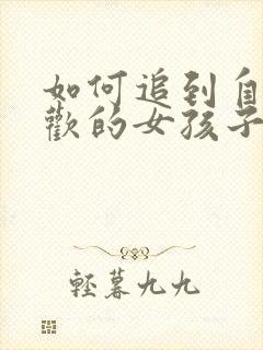 如何追到自己喜欢的女孩子