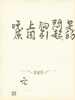 晚上胸闷是什么原因引起的