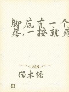 脚底有一个硬疙瘩,一按就疼