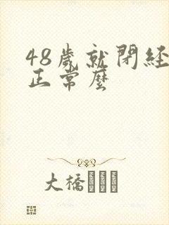 48岁就闭经了正常么