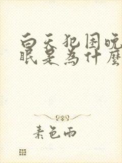 白天犯困晚上失眠是为什么封面