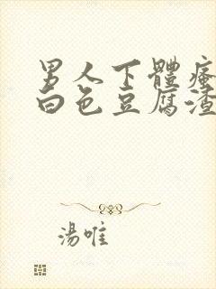 男人下体瘙痒有白色豆腐渣是什么原因封面