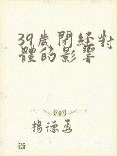 39岁闭经对身体的影响