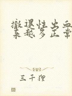 撤退性出血量越来越多正常么