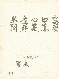 半夜心口窝正中间疼是怎么回事