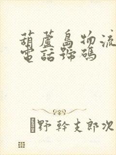 葫芦岛物流公司电话号码