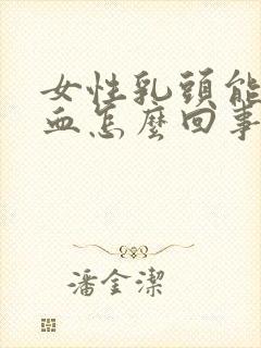 女性乳头能挤出血怎么回事