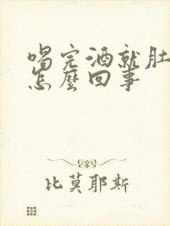 喝完酒就肚子疼怎么回事