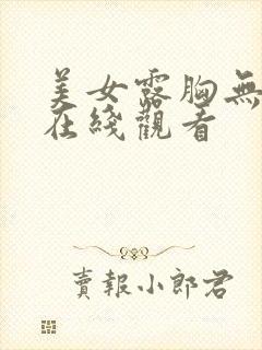 美女露胸无遮挡在线观看