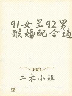 91女羊92男猴婚配合适不