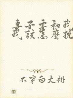 妻子要和我离婚我该怎么挽回