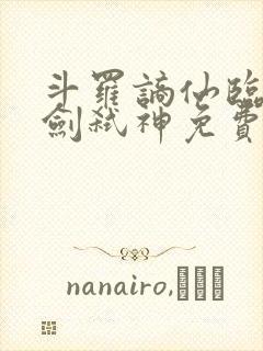 斗罗谪仙临尘酒剑弑神免费在线阅读