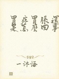 胃疼胃胀还恶心是怎么回事