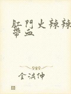 肛门火辣辣的疼带血