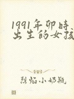 1991年卯时出生的女孩命运