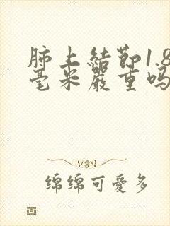 肺上结节1.8毫米严重吗