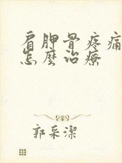 肩胛骨疼痛手麻怎么治疗