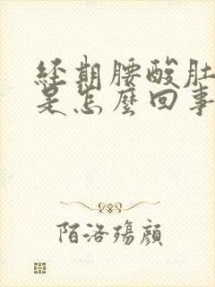 经期腰酸肚子疼是怎么回事