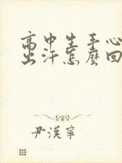 高中生手心脚心出汗怎么回事