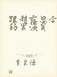 跟赵露思合作过的男演员