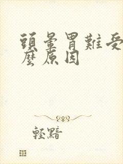 头晕胃难受是什么原因