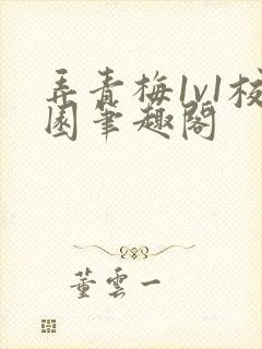 弄青梅1v1校园笔趣阁