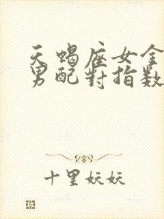 天蝎座女金牛座男配对指数是多少