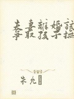 夫妻离婚该如何争取孩子抚养权