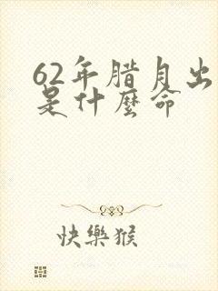 62年腊月出生是什么命封面