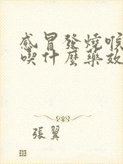 感冒发烧喉咙痛吃什么药效果最好