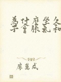 为什么坐久了肚子会胀气和胀痛