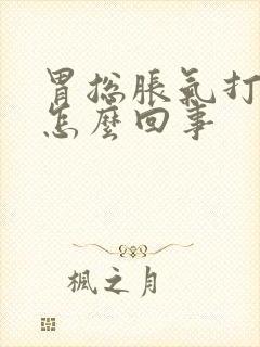 胃总胀气打嗝是怎么回事