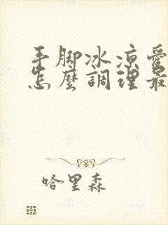 手脚冰凉爱出汗怎么调理最好