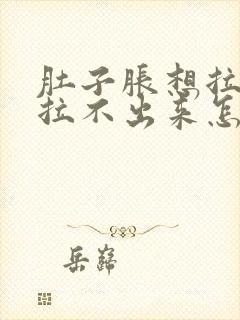 肚子胀想拉屎又拉不出来怎么回事