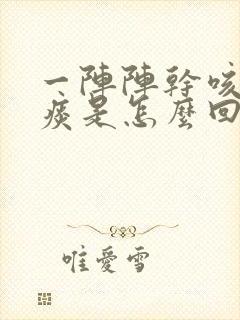 一阵阵干咳没有痰是怎么回事