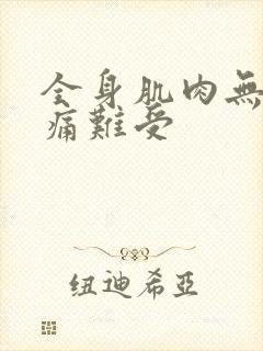 全身肌肉无力酸痛难受