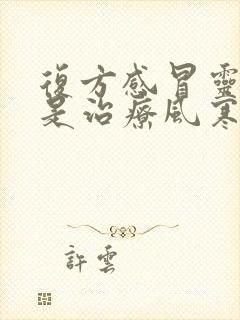 复方感冒灵颗粒是治疗风寒感冒还是风热感冒