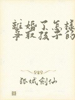 离婚了怎样才能争取孩子的抚养权