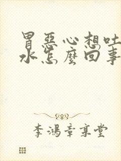 胃恶心想吐反酸水怎么回事