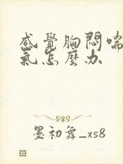 感觉胸闷喘不上气怎么办