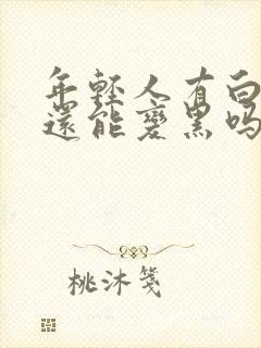 年轻人有白头发还能变黑吗