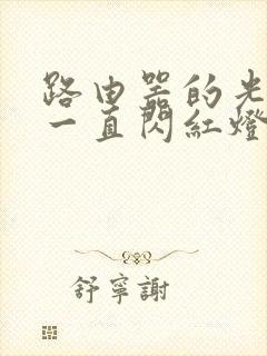 路由器的光信号一直闪红灯是为什么