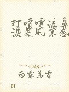 打喷嚏流鼻涕眼泪是风寒感冒还是风热感冒